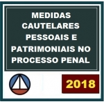 MEDIDAS CAUTELARES PESSOAIS E PATRIMONIAIS NO PROCESSO PENAL - CERS 2018